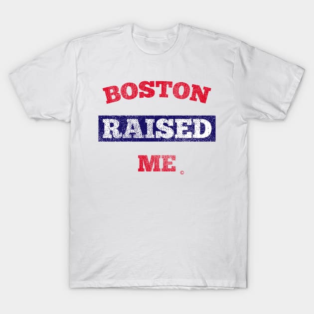 Boston Raised Me! T-Shirt by StateShirtCo